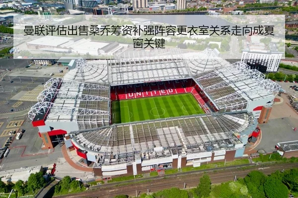 曼联评估出售桑乔筹资补强阵容更衣室关系走向成夏窗关键