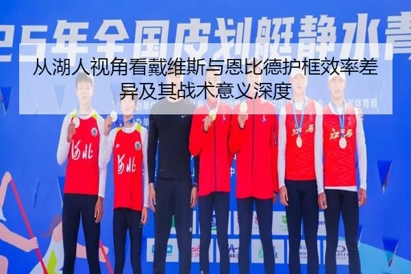 从湖人视角看戴维斯与恩比德护框效率差异及其战术意义深度
