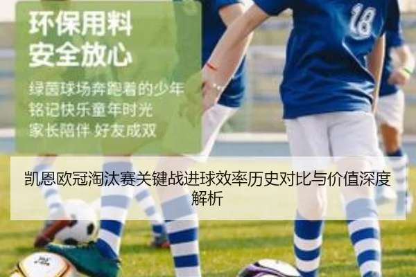 凯恩欧冠淘汰赛关键战进球效率历史对比与价值深度解析