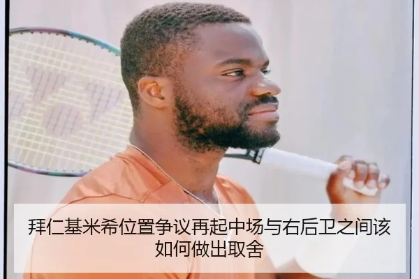 拜仁基米希位置争议再起中场与右后卫之间该如何做出取舍