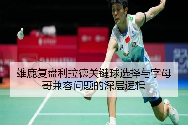 雄鹿复盘利拉德关键球选择与字母哥兼容问题的深层逻辑