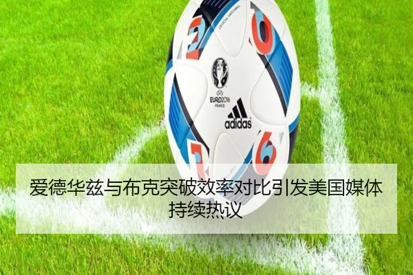 爱德华兹与布克突破效率对比引发美国媒体持续热议